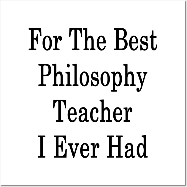 For The Best Philosophy Teacher I Ever Had Wall Art by supernova23